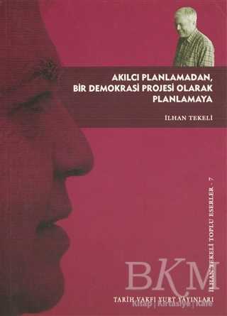 Akılcı Planlamadan, Bir Demokrasi Projesi Olarak Planlamaya - Tarih Vakfı Yurt Yayınları