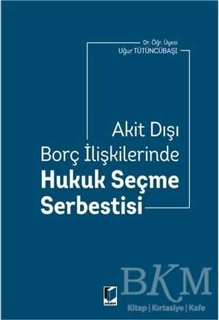Akit Dışı Borç İlişkilerinde Hukuk Seçme Serbestisi - Adalet Yayınevi
