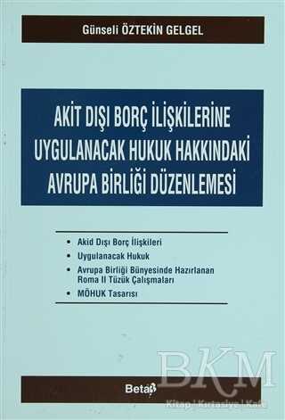 Akit Dışı Borç İlişkilerine Uygulanacak Hukuk Hakkındaki Avrupa Birliği Düzenlemesi - Beta Yayınevi