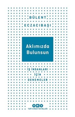 Aklımızda Bulunsun - İş İnsanları İçin Denemeler - 1