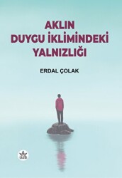 Aklın Duygu İklimindeki Yalnızlığı - Elpis Yayınları