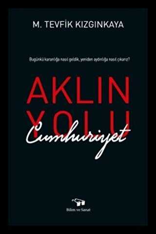 Aklın Yolu Cumhuriyet - Bilim ve Sanat Yayınları