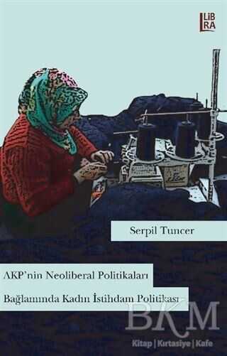 AKP`nin Neoliberal Politikaları Bağlamında Kadın İstihdam Politikası