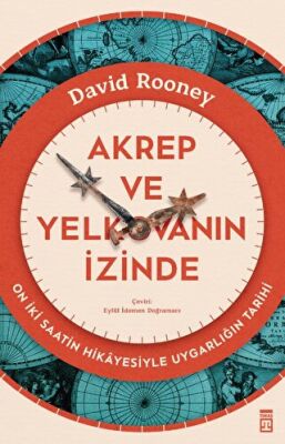 Akrep ve Yelkovanın İzinde - On İki Saatin Hikayesiyle Uygarlığın Tarihi - 1