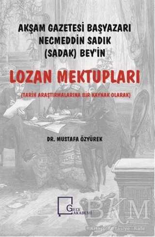 Akşam Gazetesi Başyazarı Necmeddin Sadık Sadak Bey’in Lozan Mektupları - Gece Akademi