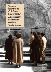  Akşam İstanbul’da Çok Fena Şeyler Oldu – 6-7 Eylu¨l 1955’i Son Tanıkları Anlatıyor - İstos Yayıncılık