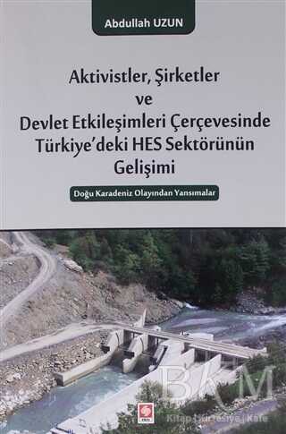 Aktivistler, Şirketler ve Devlet Etkileşimleri Çerçevesinde Türkiye`deki HES Sektörünün Gelişimi - Ekin Basım Yayın