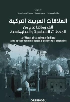 Al-`Alaqat al-`Arabiyya al-Turkiyya-Alf wa Ma’atayn `Aam min al-Mahatat al-Siyasiyya wa al-Diblumasi