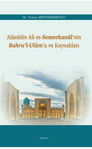 Alaeddin Ali Es-Semerkandi’nin Bahru’l-Ulum’u ve Kaynakları
