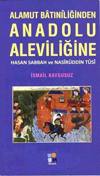 Alamut Batıniliğinden Anadolu Aleviliğine - Hasan Sabbah ve Nasirüddin Tusi