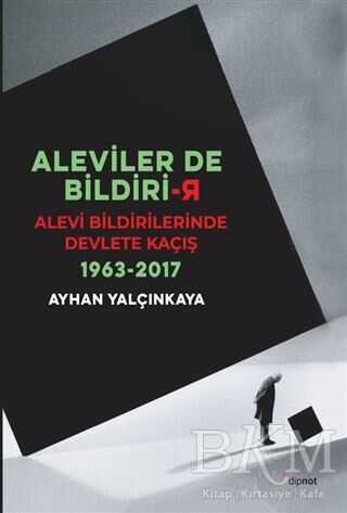 Aleviler`de Bildirir: Alevi Bildirilerinde Devlete Kaçış 1963 - 2017 - Dipnot Yayınları