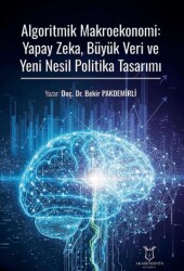 Algoritmik Makroekonomi: Yapay Zeka, Büyük Veri ve Yeni Nesil Politika Tasarımı - Akademisyen Kitabevi