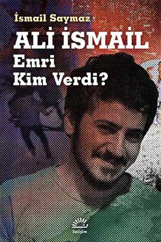 Ali İsmail Emri Kim Verdi? - İletişim Yayınevi