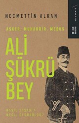 Ali Şükrü Bey - Asker, Muharrir, Mebus - Ketebe Yayınları