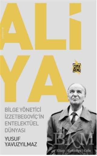 Aliya - Bilge Yönetici İzzetbegoviç`in Entelektüel Dünyası - Çıra Yayınları