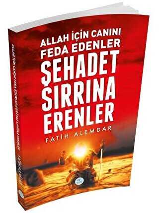 Allah İçin Canını Feda Edenler Şehadet Sırrına Erenler - Maviçatı Yayınları