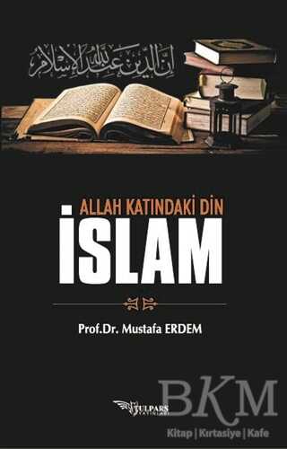 Allah Katındaki Din İslam - Tulpars Yayınevi