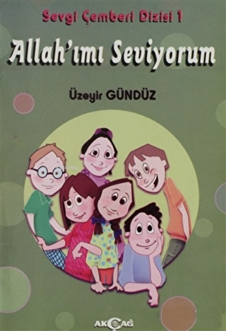 Allah`ımı Seviyorum - Sevgi Çemberi Dizisi 1 - Akçağ Yayınları