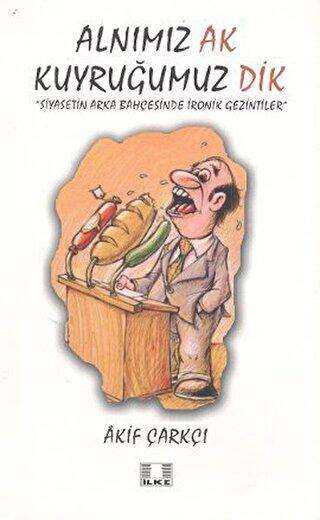 Alnımız Ak Kuyruğumuz Dik - İlke Yayıncılık