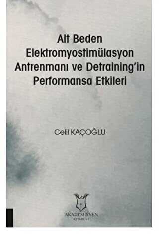 Alt Beden Elektromyostimülasyon Antrenmanı ve Detraining’in Performansa Etkileri - Akademisyen Kitabevi