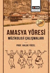 Amasya Yöresi Müzikoloji Çalışmaları - Eğitim Yayınevi - Bilimsel Eserler