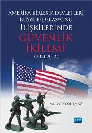 Amerika Birleşik Devletleri-Rusya Federasyonu İlişkilerinde Güvenlik İkilemi 2001-2012 - Nobel Akademik Yayıncılık