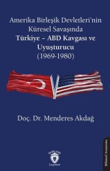 Amerika Birleşik Devletleri’nin Küresel Savaşında Türkiye - ABD Kavgası ve Uyuşturucu 1969-1980 - Dorlion Yayınları