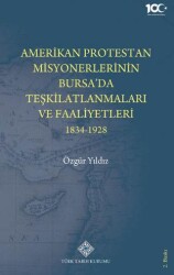 Amerikan Protestan Misyonerlerinin Bursa`da Teşkilatlanmaları ve Faaliyetleri 1834 - 1928 - Türk Tarih Kurumu Yayınları