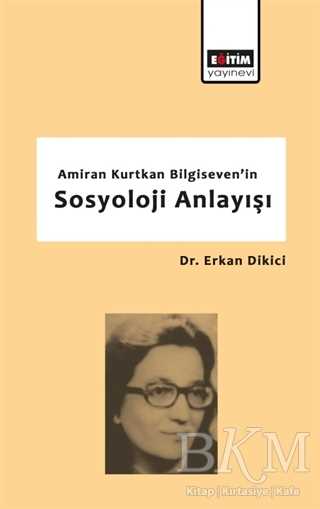 Amiran Kurtkan Bilgiseven`in Sosyoloji Anlayışı - Eğitim Yayınevi - Bilimsel Eserler
