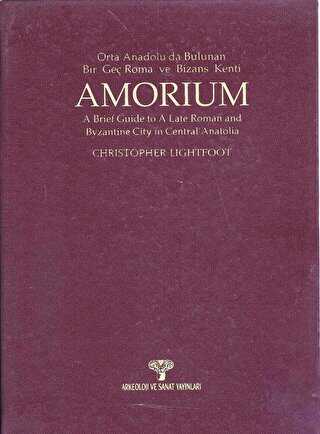Amorium Orta Anadolu`da Bulunan Bir Geç Roma ve Bizans Kenti