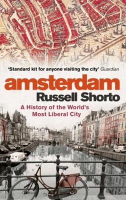 Amsterdam - A History Of The World`s Most Liberal City - 1