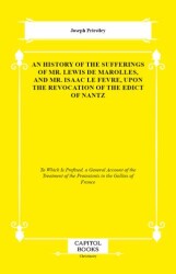 An History of the Sufferings of Mr. Lewis De Marolles, and Mr. Isaac Le Fevre, Upon the Revocation o - Capitol Books