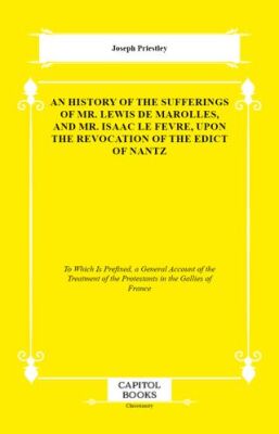 An History of the Sufferings of Mr. Lewis De Marolles, and Mr. Isaac Le Fevre, Upon the Revocation o - 1