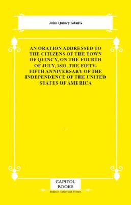An Oration Addressed to the Citizens of the Town of Quincy, on the Fourth of July, 1831, the Fifty-F - 1