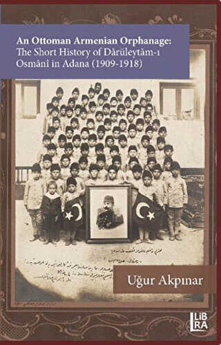 An Ottoman Armenian Orphanage: The Short History of Darüleytam-ı Osmânî in Adana