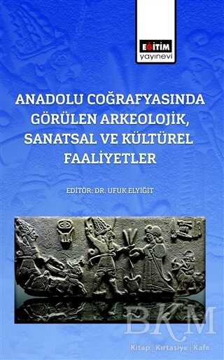 Anadolu Coğrafyasında Görülen Arkeolojik, Sanatsal Ve Kültürel Faaliyetler - Eğitim Yayınevi - Bilimsel Eserler