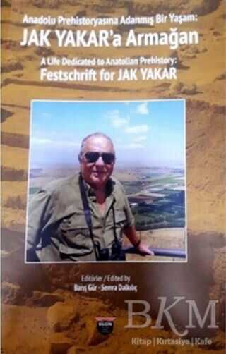 Anadolu Prehistoryasına Adanmış Bir Yaşam - Jak Yakar`a Armağan - Bilgin Kültür Sanat Yayınları