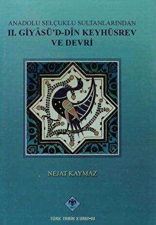 Anadolu Selçuklu Sultanlarından 2. Giyasüd-Din Keyhüsrev ve Devri