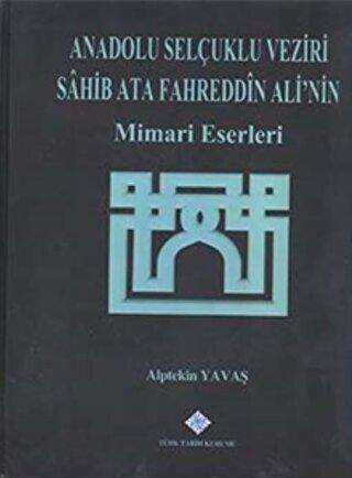 Anadolu Selçuklu Veziri Sahib Ata Fahreddin Ali`nin Mimari Eserleri