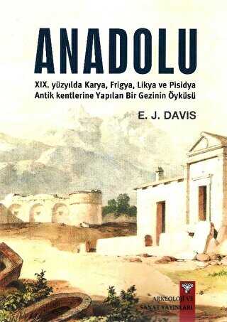 Anadolu XIX. Yüzyılda Karya, Frigya, Likya, ve Pisidya Antik Kentlerine Yapılan Bir Gezinin Öyküsü