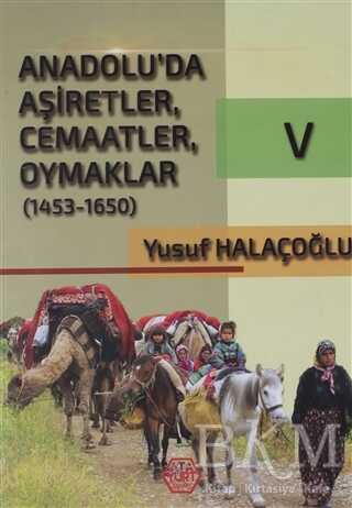 Anadolu`da Aşiretler, Cemaatler, Oymaklar 1453-1650 Cilt 5