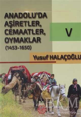 Anadolu`da Aşiretler, Cemaatler, Oymaklar 1453-1650 Cilt 5 - 1