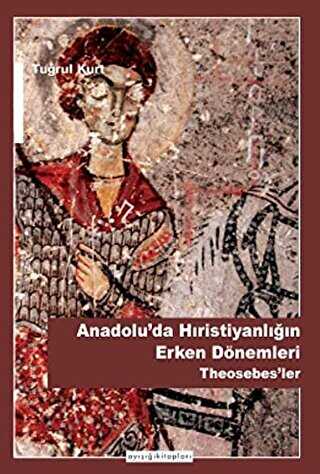 Anadolu`da Hristiyanlığın Erken Dönemleri Theosebes`ler