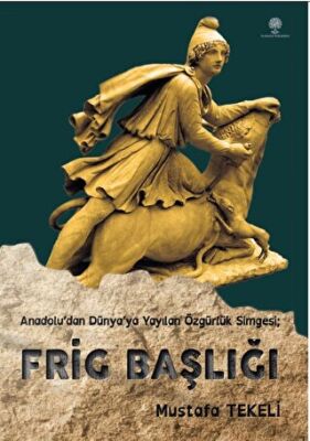 Anadolu’dan Dünya’ya Yayılan Özgürlük Simgesi - Frig Başlığı - 1
