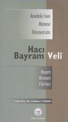 Anadolu’nun Manevi Kruyucusu Hacı Bayram Veli - Hayatı, Hizmeti, Etkileri - Bilig Yayınları