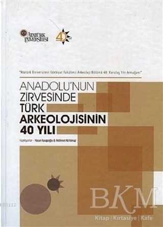 Anadolu`nun Zirvesinde Türk Arkeolojisinin 40 Yılı - Bilgin Kültür Sanat Yayınları