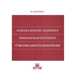 Anayasa Hukuku Açısından Osmanlı`dan Günümüze Türk Parlamento Deneyimleri - Yetkin Yayınları