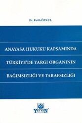 Anayasa Hukuku Kapsamında Türkiye`de Yargı Organının Bağımsızlığı ve Tarafsızlığı - Yetkin Yayınları