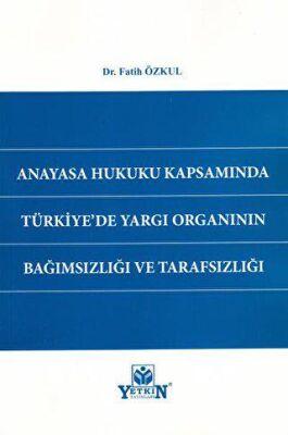 Anayasa Hukuku Kapsamında Türkiye`de Yargı Organının Bağımsızlığı ve Tarafsızlığı - 1