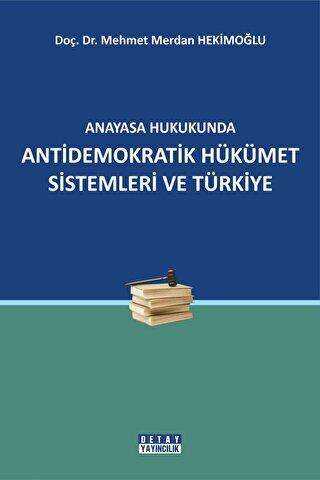 Anayasa Hukukunda Antidemokratik Hükümet Sistemleri ve Türkiye